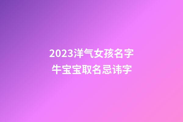 2023洋气女孩名字 牛宝宝取名忌讳字